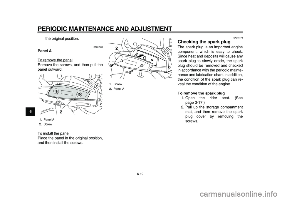 YAMAHA MAJESTY 400 2011 Workshop Manual
PERIODIC MAINTENANCE AND ADJUSTMENT
6-10
1
2
3
4
5
6
7
8
9
the original position.
EAU47890
Panel A
To remove the panel
Remove the screws, and then pull the
panel outward.
To install the panel YAMAHA MAJESTY 400 2011 Workshop Manual
PERIODIC MAINTENANCE AND ADJUSTMENT
6-10
1
2
3
4
5
6
7
8
9
the original position.
EAU47890
Panel A
To remove the panel
Remove the screws, and then pull the
panel outward.
To install the panel