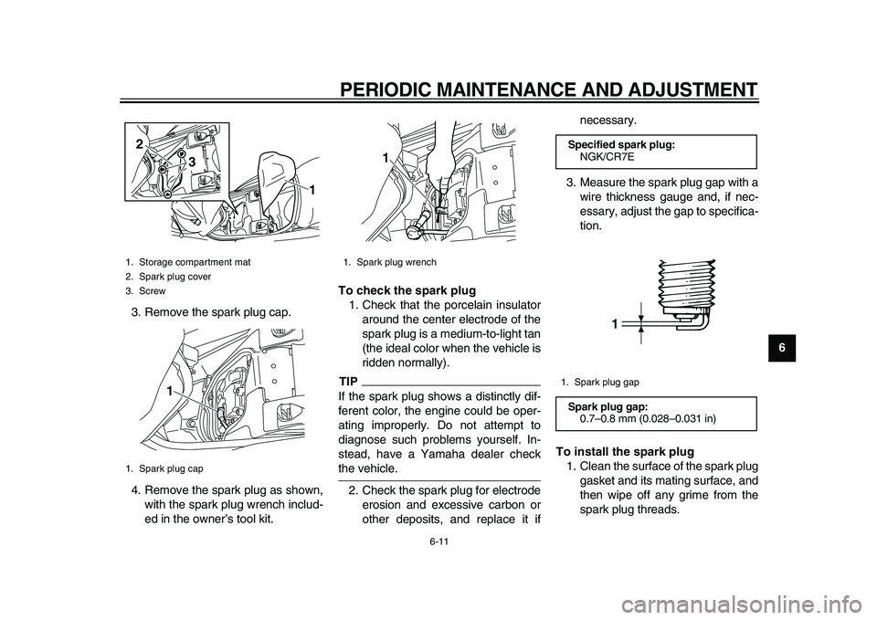 YAMAHA MAJESTY 400 2011 Workshop Manual
PERIODIC MAINTENANCE AND ADJUSTMENT
6-11
2
3
4
5
67
8
9
3. Remove the spark plug cap.
4. Remove the spark plug as shown,
with the spark plug wrench includ-
ed in the owner’s tool kit.
To chec YAMAHA MAJESTY 400 2011 Workshop Manual
PERIODIC MAINTENANCE AND ADJUSTMENT
6-11
2
3
4
5
67
8
9
3. Remove the spark plug cap.
4. Remove the spark plug as shown,
with the spark plug wrench includ-
ed in the owner’s tool kit.
To chec