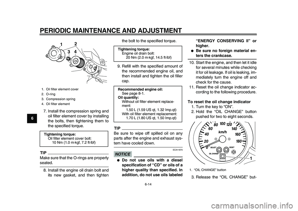 YAMAHA MAJESTY 400 2011 Workshop Manual
PERIODIC MAINTENANCE AND ADJUSTMENT
6-14
1
2
3
4
5
6
7
8
9
7. Install the compression spring and
oil filter element cover by installing
the bolts, then tightening them to
the specified torque.
TI YAMAHA MAJESTY 400 2011 Workshop Manual
PERIODIC MAINTENANCE AND ADJUSTMENT
6-14
1
2
3
4
5
6
7
8
9
7. Install the compression spring and
oil filter element cover by installing
the bolts, then tightening them to
the specified torque.
TI