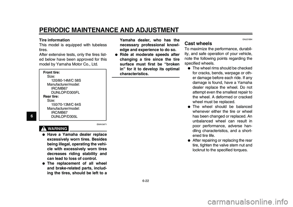 YAMAHA MAJESTY 400 2011 Repair Manual  
PERIODIC MAINTENANCE AND ADJUSTMENT 
6-22 
1
2
3
4
5
6
7
8
9Tire information 
This model is equipped with tubeless
tires.
After extensive tests, only the tires list-
ed below have been approved for 