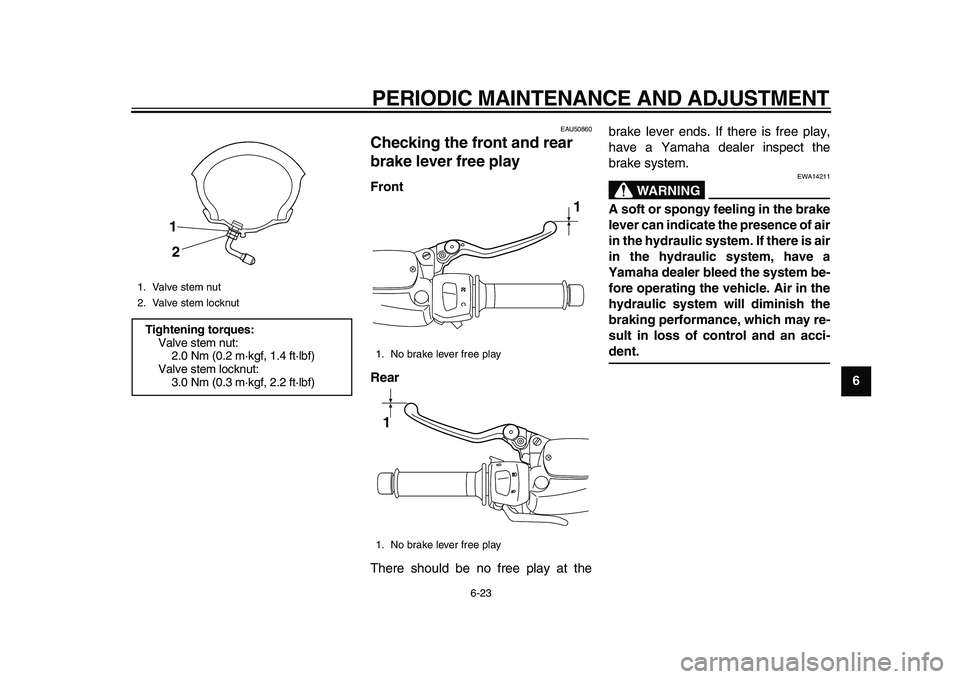 YAMAHA MAJESTY 400 2011 Repair Manual  
PERIODIC MAINTENANCE AND ADJUSTMENT 
6-23 
2
3
4
5
67
8
9
 
EAU50860 
Checking the front and rear 
brake lever free play  
Front
Rear 
There should be no free play at thebrake lever ends. If there i