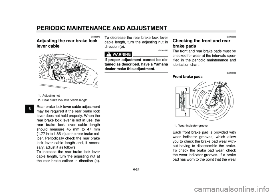 YAMAHA MAJESTY 400 2011  Owners Manual  
PERIODIC MAINTENANCE AND ADJUSTMENT 
6-24 
1
2
3
4
5
6
7
8
9
 
EAU33473 
Adjusting the rear brake lock 
lever cable  
Rear brake lock lever cable adjustment
may be required if the rear brake lock
le