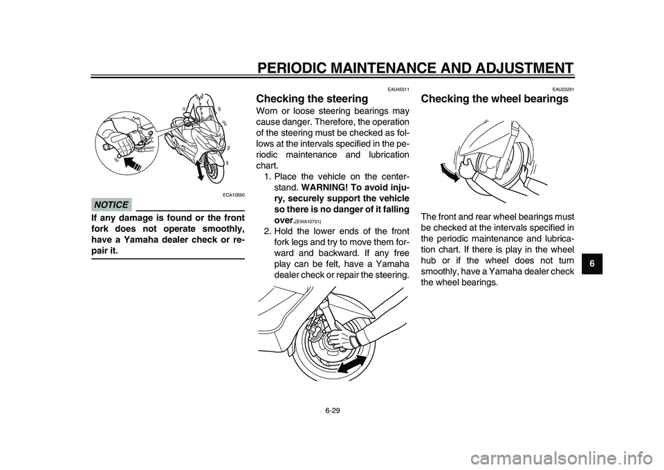 YAMAHA MAJESTY 400 2011 Manual PDF  
PERIODIC MAINTENANCE AND ADJUSTMENT 
6-29 
2
3
4
5
67
8
9
NOTICE
 
 ECA10590 
If any damage is found or the front
fork does not operate smoothly,
have a Yamaha dealer check or re- 
pair it. 
EAU4551