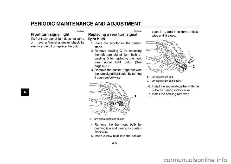 YAMAHA MAJESTY 400 2011 Manual PDF  
PERIODIC MAINTENANCE AND ADJUSTMENT 
6-34 
1
2
3
4
5
6
7
8
9
 
EAU39880 
Front turn signal light  
If a front turn signal light does not come
on, have a Yamaha dealer check its
electrical circuit or