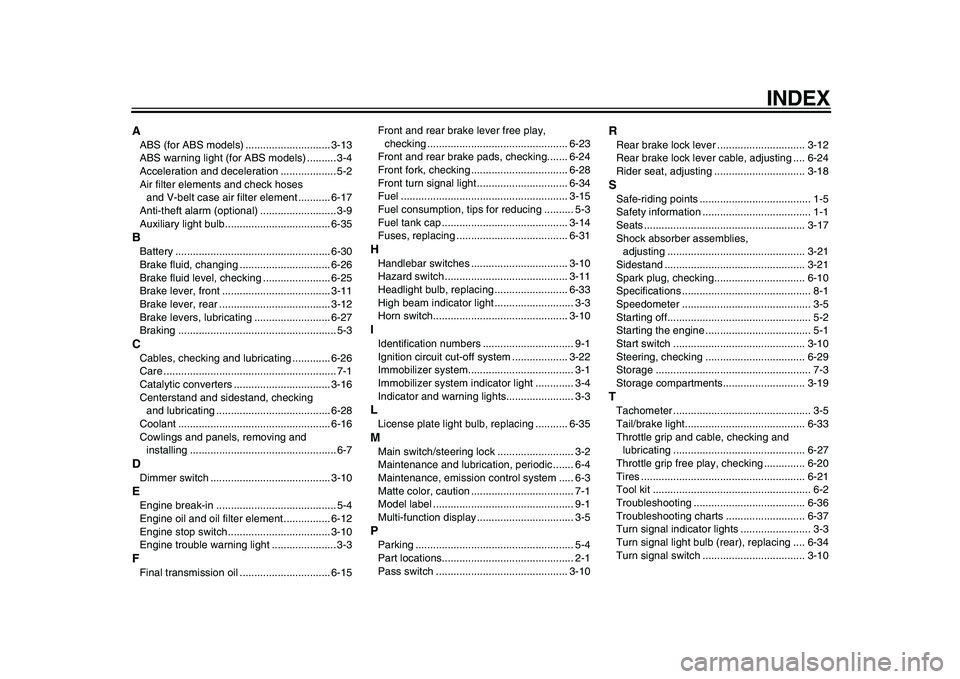 YAMAHA MAJESTY 400 2011  Owners Manual  
INDEX 
A 
ABS (for ABS models) ............................. 3-13
ABS warning light (for ABS models) .......... 3-4
Acceleration and deceleration ................... 5-2
Air filter elements and chec