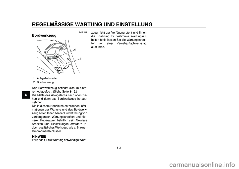 YAMAHA MAJESTY 400 2011  Betriebsanleitungen (in German)  
REGELMÄSSIGE WARTUNG UND EINSTELLUNG 
6-2 
1
2
3
4
5
6
7
8
9
 
GAU17502 
Bordwerkzeug  
Das Bordwerkzeug befindet sich im hinte-
ren Ablagefach. (Siehe Seite 3-19.)
Die Matte des Ablagefachs nach o