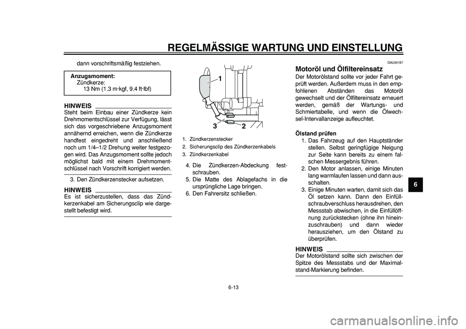 YAMAHA MAJESTY 400 2011  Betriebsanleitungen (in German)  
REGELMÄSSIGE WARTUNG UND EINSTELLUNG 
6-13 
2
3
4
5
67
8
9
 
dann vorschriftsmäßig festziehen.
HINWEIS
 
Steht beim Einbau einer Zündkerze kein
Drehmomentschlüssel zur Verfügung, lässt
sich d