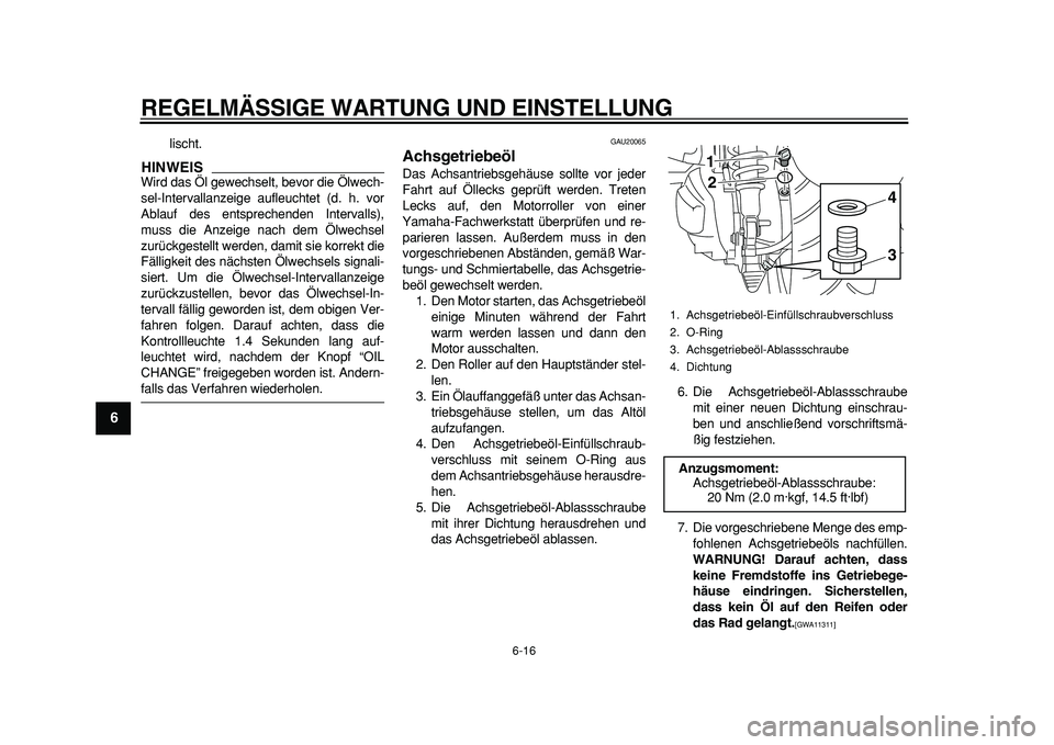 YAMAHA MAJESTY 400 2011  Betriebsanleitungen (in German)  
REGELMÄSSIGE WARTUNG UND EINSTELLUNG 
6-16 
1
2
3
4
5
6
7
8
9
 
lischt.
HINWEIS
 
Wird das Öl gewechselt, bevor die Ölwech-
sel-Intervallanzeige aufleuchtet (d. h. vor
Ablauf des entsprechenden I