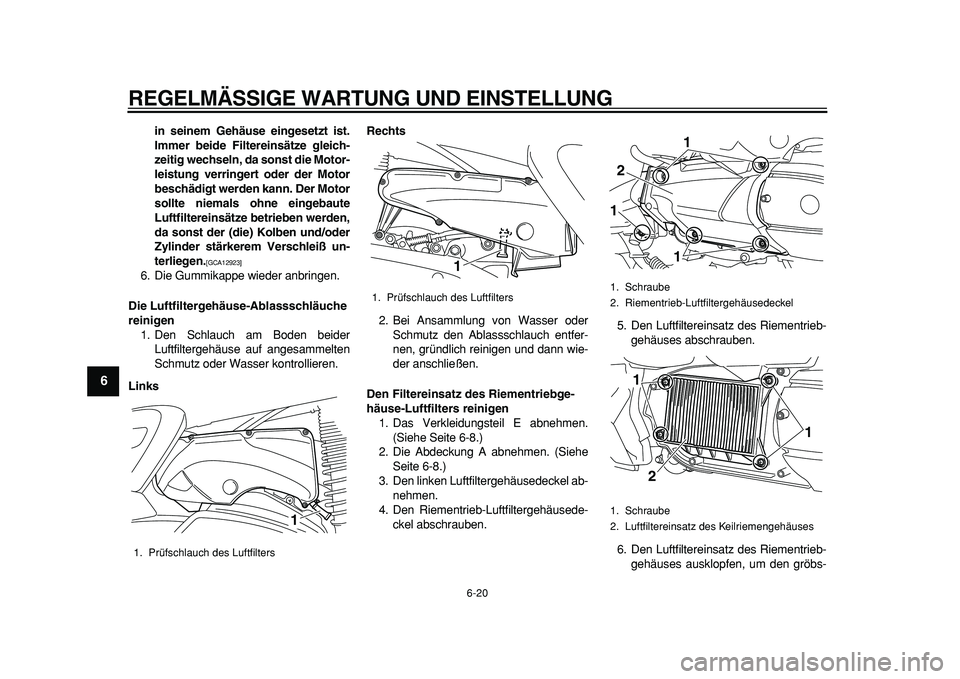 YAMAHA MAJESTY 400 2011 Betriebsanleitungen (in German)
REGELMÄSSIGE WARTUNG UND EINSTELLUNG
6-20
1
2
3
4
5
6
7
8
9
in seinem Gehäuse eingesetzt ist.
Immer beide Filtereinsätze gleich-
zeitig wechseln, da sonst die Motor-
leistung verringert oder YAMAHA MAJESTY 400 2011 Betriebsanleitungen (in German)
REGELMÄSSIGE WARTUNG UND EINSTELLUNG
6-20
1
2
3
4
5
6
7
8
9
in seinem Gehäuse eingesetzt ist.
Immer beide Filtereinsätze gleich-
zeitig wechseln, da sonst die Motor-
leistung verringert oder