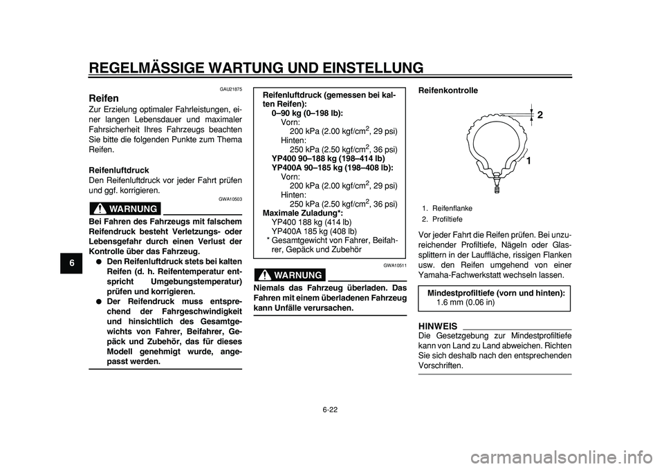 YAMAHA MAJESTY 400 2011 Betriebsanleitungen (in German)
REGELMÄSSIGE WARTUNG UND EINSTELLUNG
6-22
1
2
3
4
5
6
7
8
9
GAU21875
Reifen
Zur Erzielung optimaler Fahrleistungen, ei-
ner langen Lebensdauer und maximaler
Fahrsicherheit Ihres Fahrzeugs be YAMAHA MAJESTY 400 2011 Betriebsanleitungen (in German)
REGELMÄSSIGE WARTUNG UND EINSTELLUNG
6-22
1
2
3
4
5
6
7
8
9
GAU21875
Reifen
Zur Erzielung optimaler Fahrleistungen, ei-
ner langen Lebensdauer und maximaler
Fahrsicherheit Ihres Fahrzeugs be
