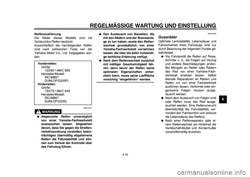 YAMAHA MAJESTY 400 2011 Betriebsanleitungen (in German)
REGELMÄSSIGE WARTUNG UND EINSTELLUNG
6-23
2
3
4
5
67
8
9
Reifenausführung
Die Räder dieses Modells sind mit
Schlauchlos-Reifen bestückt.
Ausschließlich die nachfolgenden Reifen
sind nach z YAMAHA MAJESTY 400 2011 Betriebsanleitungen (in German)
REGELMÄSSIGE WARTUNG UND EINSTELLUNG
6-23
2
3
4
5
67
8
9
Reifenausführung
Die Räder dieses Modells sind mit
Schlauchlos-Reifen bestückt.
Ausschließlich die nachfolgenden Reifen
sind nach z