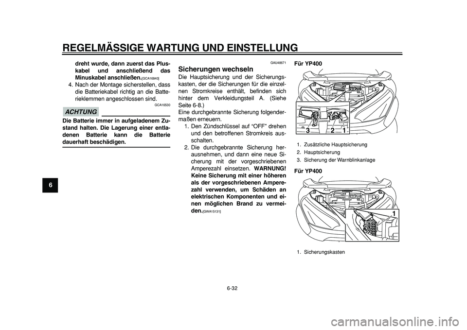 YAMAHA MAJESTY 400 2011  Betriebsanleitungen (in German)  
REGELMÄSSIGE WARTUNG UND EINSTELLUNG 
6-32 
1
2
3
4
5
6
7
8
9
 
dreht wurde, dann zuerst das Plus-
kabel und anschließend das
Minuskabel anschließen. 
[GCA16840] 
 
4. Nach der Montage sicherstel