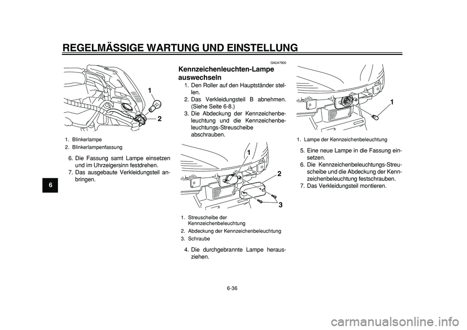 YAMAHA MAJESTY 400 2011  Betriebsanleitungen (in German)  
REGELMÄSSIGE WARTUNG UND EINSTELLUNG 
6-36 
1
2
3
4
5
6
7
8
9
 
6. Die Fassung samt Lampe einsetzen
und im Uhrzeigersinn festdrehen.
7. Das ausgebaute Verkleidungsteil an-
bringen. 
GAU47900 
Kennz