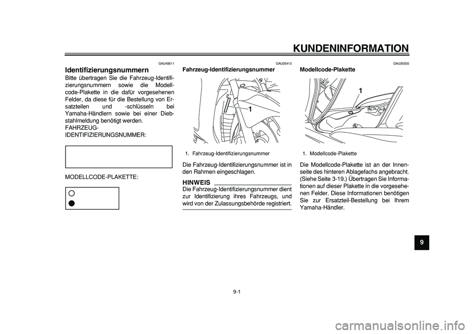 YAMAHA MAJESTY 400 2011 Betriebsanleitungen (in German)
9-1
2
3
4
5
6
7
8
9
KUNDENINFORMATION
GAU48611
Identifizierungsnummern
Bitte übertragen Sie die Fahrzeug-Identifi-
zierungsnummern sowie die Modell-
code-Plakette in die dafür vorgesehenen
YAMAHA MAJESTY 400 2011 Betriebsanleitungen (in German)
9-1
2
3
4
5
6
7
8
9
KUNDENINFORMATION
GAU48611
Identifizierungsnummern
Bitte übertragen Sie die Fahrzeug-Identifi-
zierungsnummern sowie die Modell-
code-Plakette in die dafür vorgesehenen