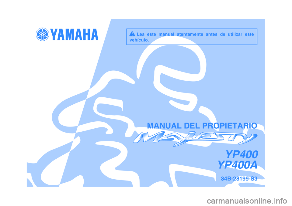 YAMAHA MAJESTY 400 2011  Manuale de Empleo (in Spanish)   
MANUAL DEL PROPIETARIO
34B-28199-S3
     Lea  este  manual  atentamente  antes  de  utilizar  este
vehículo.
YP400
YP400A 
