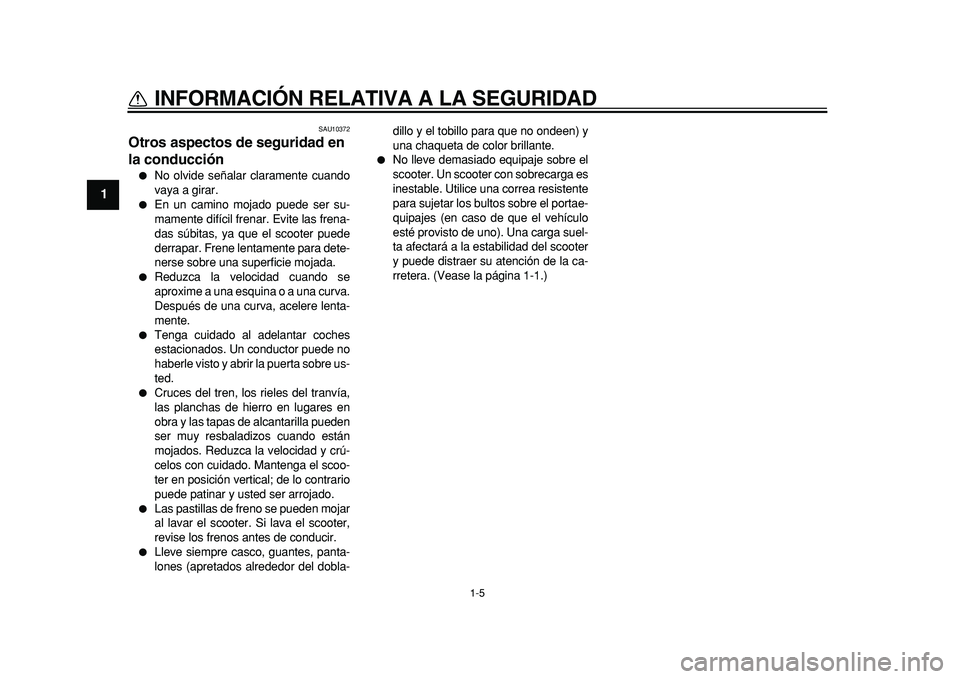 YAMAHA MAJESTY 400 2011  Manuale de Empleo (in Spanish)  
1-5 
1 
INFORMACIÓN RELATIVA A LA SEGURIDAD 
SAU10372 
Otros aspectos de seguridad en 
la conducción  
 
No olvide señalar claramente cuando
vaya a girar. 
 
En un camino mojado puede ser su-
m