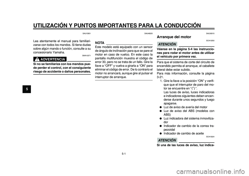 YAMAHA MAJESTY 400 2011  Manuale de Empleo (in Spanish)  
5-1 
1
2
3
4
5
6
7
8
9
 
UTILIZACIÓN Y PUNTOS IMPORTANTES PARA LA CONDUCCIÓN 
SAU15951 
Lea atentamente el manual para familiari-
zarse con todos los mandos. Si tiene dudas
sobre algún mando o fu