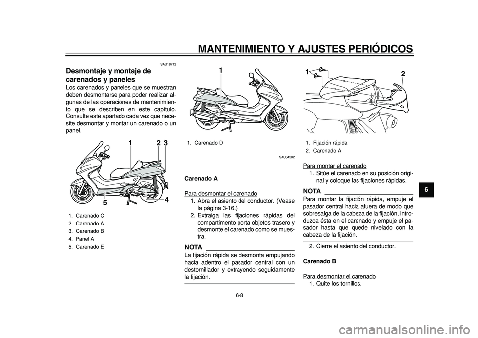 YAMAHA MAJESTY 400 2011 Manuale de Empleo (in Spanish)
MANTENIMIENTO Y AJUSTES PERIÓDICOS
6-8
2
3
4
5
67
8
9
SAU18712
Desmontaje y montaje de
carenados y paneles
Los carenados y paneles que se muestran
deben desmontarse para poder realizar al-
YAMAHA MAJESTY 400 2011 Manuale de Empleo (in Spanish)
MANTENIMIENTO Y AJUSTES PERIÓDICOS
6-8
2
3
4
5
67
8
9
SAU18712
Desmontaje y montaje de
carenados y paneles
Los carenados y paneles que se muestran
deben desmontarse para poder realizar al-