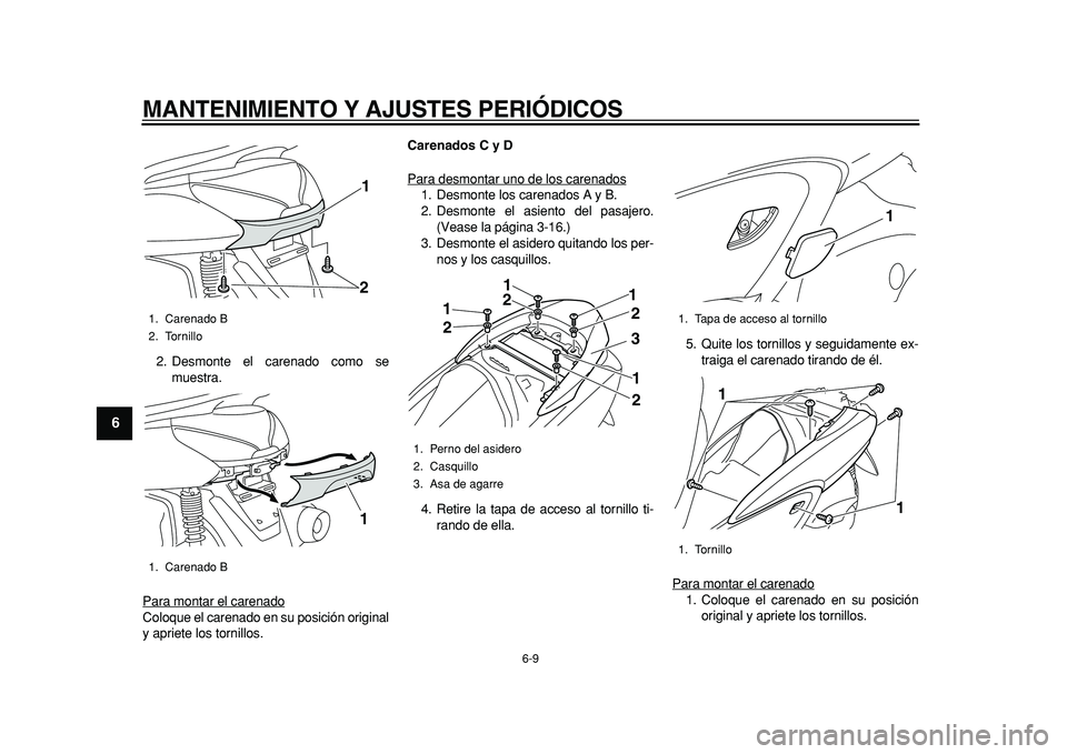 YAMAHA MAJESTY 400 2011 Manuale de Empleo (in Spanish)
MANTENIMIENTO Y AJUSTES PERIÓDICOS
6-9
1
2
3
4
5
6
7
8
9
2. Desmonte el carenado como se
muestra.
Para montar el carenado
Coloque el carenado en su posición original
y apriete los tornillos.
YAMAHA MAJESTY 400 2011 Manuale de Empleo (in Spanish)
MANTENIMIENTO Y AJUSTES PERIÓDICOS
6-9
1
2
3
4
5
6
7
8
9
2. Desmonte el carenado como se
muestra.
Para montar el carenado
Coloque el carenado en su posición original
y apriete los tornillos.