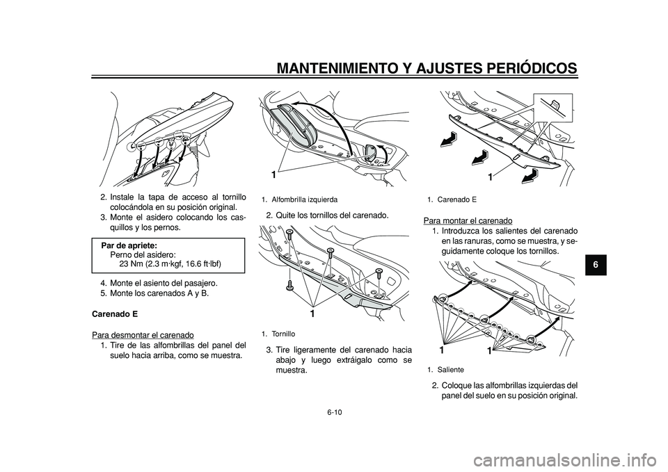 YAMAHA MAJESTY 400 2011 Manuale de Empleo (in Spanish)
MANTENIMIENTO Y AJUSTES PERIÓDICOS
6-10
2
3
4
5
67
8
9
2. Instale la tapa de acceso al tornillo
colocándola en su posición original.
3. Monte el asidero colocando los cas-
quillos y los perno YAMAHA MAJESTY 400 2011 Manuale de Empleo (in Spanish)
MANTENIMIENTO Y AJUSTES PERIÓDICOS
6-10
2
3
4
5
67
8
9
2. Instale la tapa de acceso al tornillo
colocándola en su posición original.
3. Monte el asidero colocando los cas-
quillos y los perno