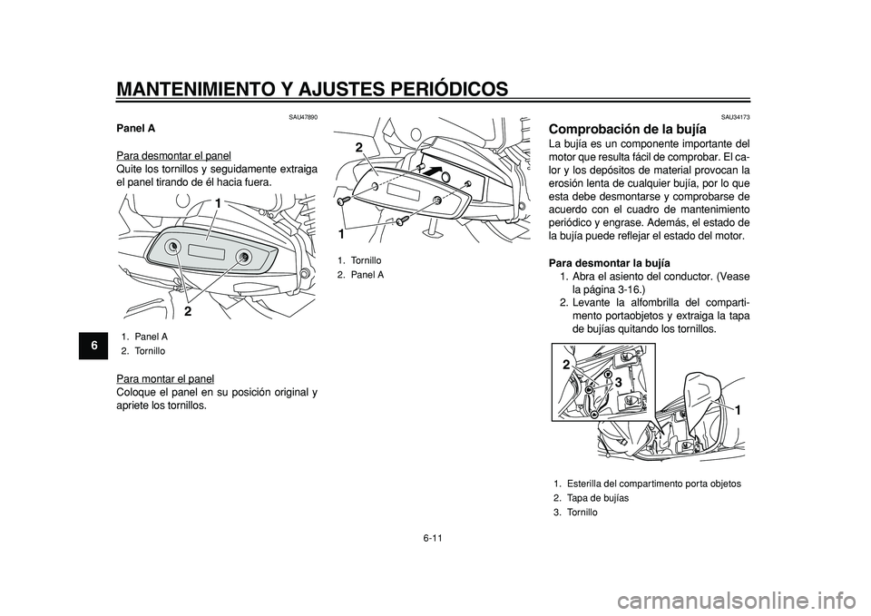 YAMAHA MAJESTY 400 2011 Manuale de Empleo (in Spanish)
MANTENIMIENTO Y AJUSTES PERIÓDICOS
6-11
1
2
3
4
5
6
7
8
9
SAU47890
Panel A
Para desmontar el panel
Quite los tornillos y seguidamente extraiga
el panel tirando de él hacia fuera.
Para montar YAMAHA MAJESTY 400 2011 Manuale de Empleo (in Spanish)
MANTENIMIENTO Y AJUSTES PERIÓDICOS
6-11
1
2
3
4
5
6
7
8
9
SAU47890
Panel A
Para desmontar el panel
Quite los tornillos y seguidamente extraiga
el panel tirando de él hacia fuera.
Para montar