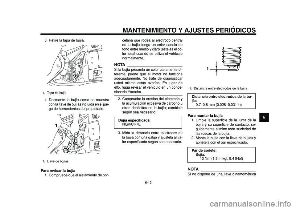 YAMAHA MAJESTY 400 2011 Manuale de Empleo (in Spanish)
MANTENIMIENTO Y AJUSTES PERIÓDICOS
6-12
2
3
4
5
67
8
9
3. Retire la tapa de bujía.
4. Desmonte la bujía como se muestra
con la llave de bujías incluida en el jue-
go de herramientas del prop YAMAHA MAJESTY 400 2011 Manuale de Empleo (in Spanish)
MANTENIMIENTO Y AJUSTES PERIÓDICOS
6-12
2
3
4
5
67
8
9
3. Retire la tapa de bujía.
4. Desmonte la bujía como se muestra
con la llave de bujías incluida en el jue-
go de herramientas del prop