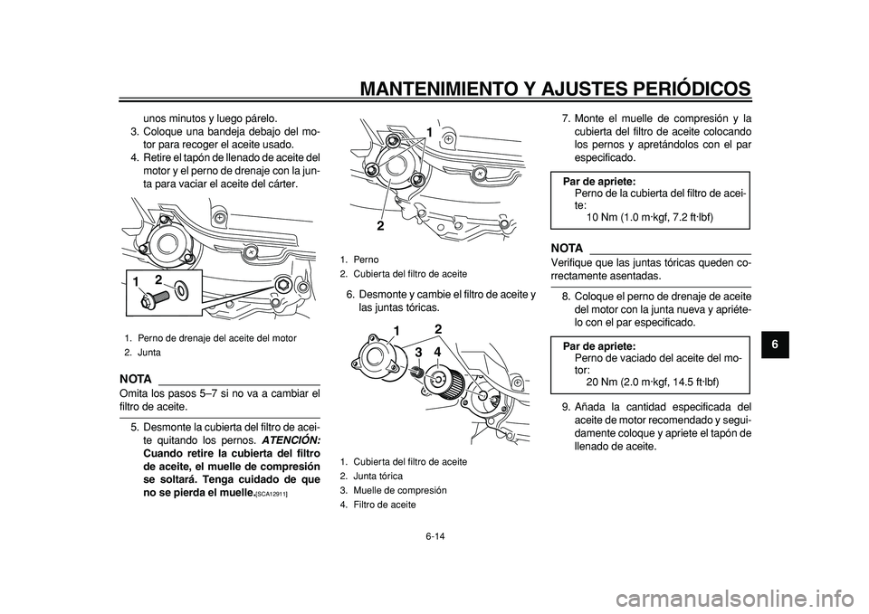 YAMAHA MAJESTY 400 2011 Manuale de Empleo (in Spanish)
MANTENIMIENTO Y AJUSTES PERIÓDICOS
6-14
2
3
4
5
67
8
9
unos minutos y luego párelo.
3. Coloque una bandeja debajo del mo-
tor para recoger el aceite usado.
4. Retire el tapón de llenado de ac YAMAHA MAJESTY 400 2011 Manuale de Empleo (in Spanish)
MANTENIMIENTO Y AJUSTES PERIÓDICOS
6-14
2
3
4
5
67
8
9
unos minutos y luego párelo.
3. Coloque una bandeja debajo del mo-
tor para recoger el aceite usado.
4. Retire el tapón de llenado de ac