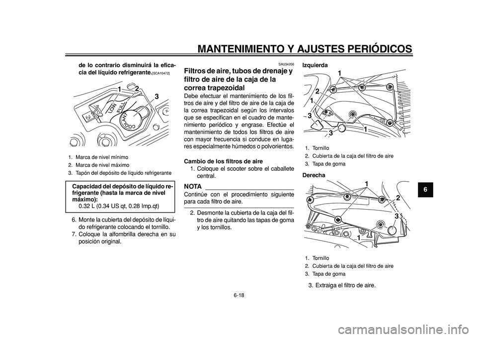 YAMAHA MAJESTY 400 2011  Manuale de Empleo (in Spanish)  
MANTENIMIENTO Y AJUSTES PERIÓDICOS 
6-18 
2
3
4
5
67
8
9
 
de lo contrario disminuirá la efica-
cia del líquido refrigerante. 
[SCA10472] 
 
6. Monte la cubierta del depósito de líqui-
do refri