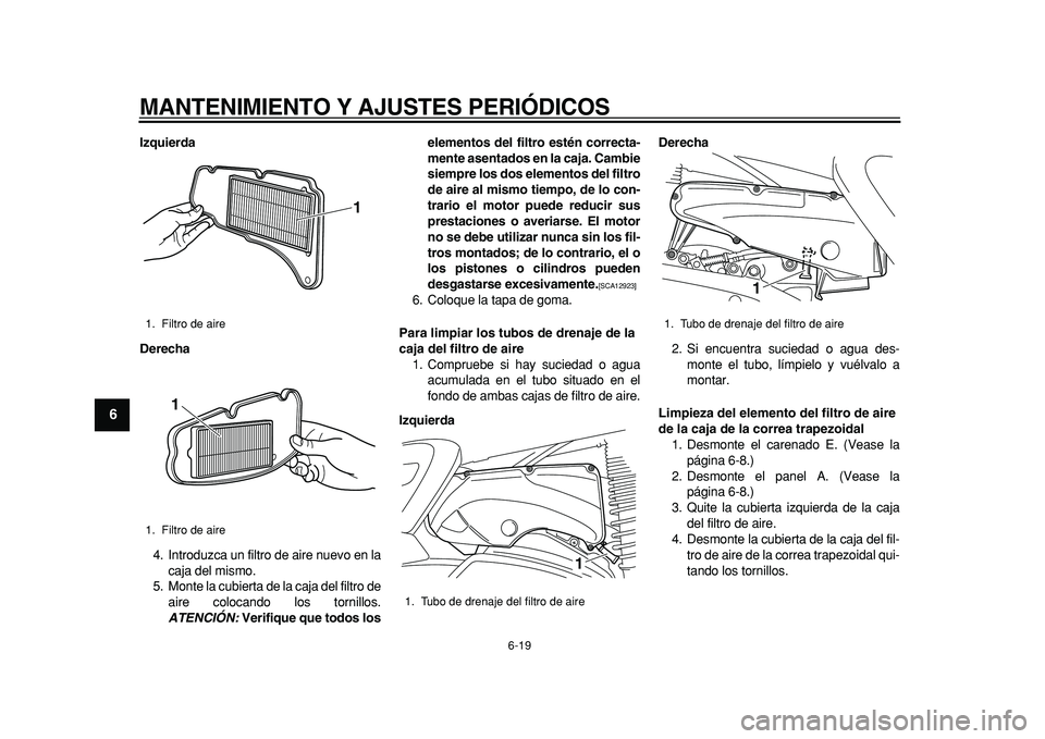 YAMAHA MAJESTY 400 2011  Manuale de Empleo (in Spanish)  
MANTENIMIENTO Y AJUSTES PERIÓDICOS 
6-19 
1
2
3
4
5
6
7
8
9
 
Izquierda
Derecha 
4. Introduzca un filtro de aire nuevo en la
caja del mismo.
5. Monte la cubierta de la caja del filtro de
aire coloc