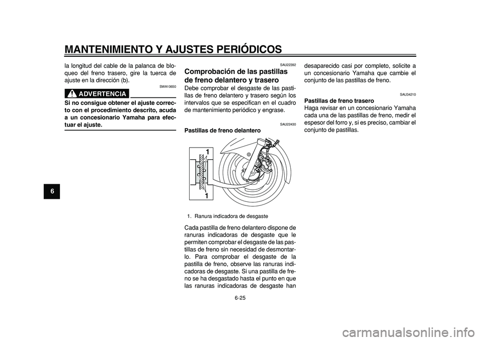 YAMAHA MAJESTY 400 2011  Manuale de Empleo (in Spanish)  
MANTENIMIENTO Y AJUSTES PERIÓDICOS 
6-25 
1
2
3
4
5
6
7
8
9
 
la longitud del cable de la palanca de blo-
queo del freno trasero, gire la tuerca de
ajuste en la dirección (b).
ADVERTENCIA
 
SWA106