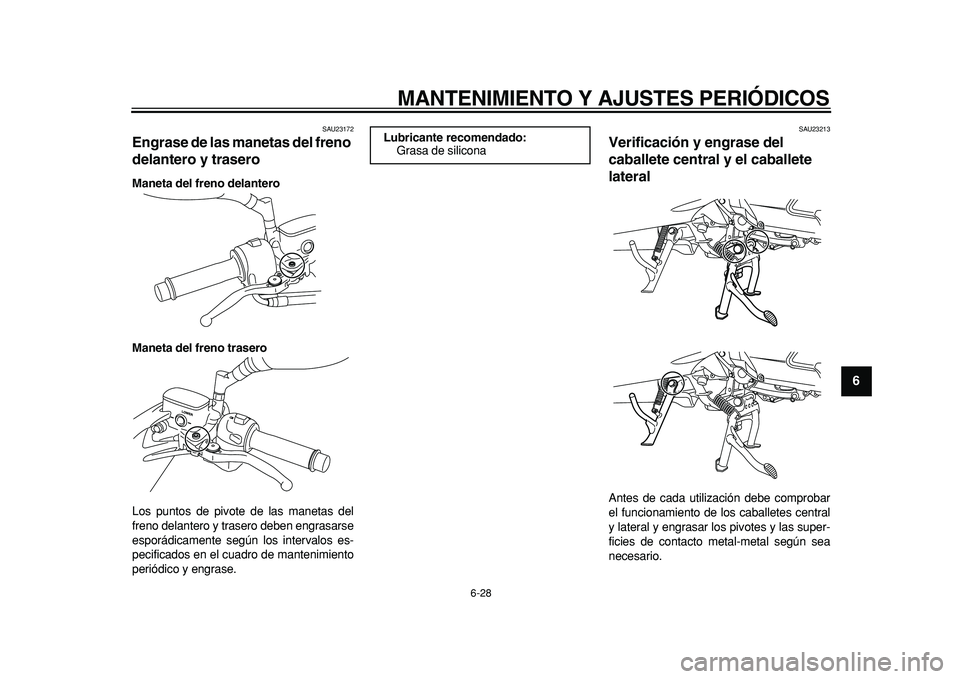 YAMAHA MAJESTY 400 2011 Manuale de Empleo (in Spanish)
MANTENIMIENTO Y AJUSTES PERIÓDICOS
6-28
2
3
4
5
67
8
9
SAU23172
Engrase de las manetas del freno
delantero y trasero
Maneta del freno delantero
Maneta del freno trasero
Los puntos de pivot YAMAHA MAJESTY 400 2011 Manuale de Empleo (in Spanish)
MANTENIMIENTO Y AJUSTES PERIÓDICOS
6-28
2
3
4
5
67
8
9
SAU23172
Engrase de las manetas del freno
delantero y trasero
Maneta del freno delantero
Maneta del freno trasero
Los puntos de pivot