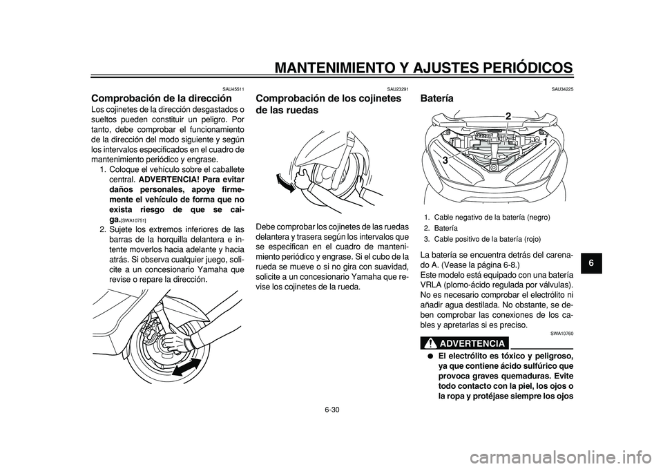 YAMAHA MAJESTY 400 2011 Manuale de Empleo (in Spanish)
MANTENIMIENTO Y AJUSTES PERIÓDICOS
6-30
2
3
4
5
67
8
9
SAU45511
Comprobación de la dirección
Los cojinetes de la dirección desgastados o
sueltos pueden constituir un peligro. Por
tanto, d YAMAHA MAJESTY 400 2011 Manuale de Empleo (in Spanish)
MANTENIMIENTO Y AJUSTES PERIÓDICOS
6-30
2
3
4
5
67
8
9
SAU45511
Comprobación de la dirección
Los cojinetes de la dirección desgastados o
sueltos pueden constituir un peligro. Por
tanto, d