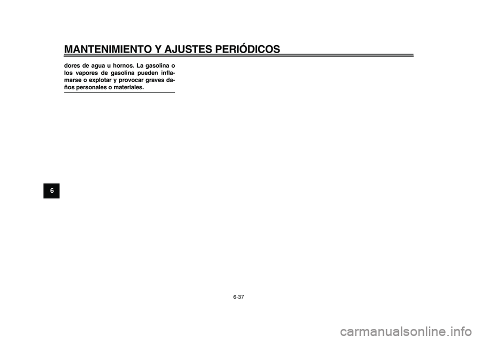 YAMAHA MAJESTY 400 2011 Manuale de Empleo (in Spanish)
MANTENIMIENTO Y AJUSTES PERIÓDICOS
6-37
1
2
3
4
5
6
7
8
9
dores de agua u hornos. La gasolina o
los vapores de gasolina pueden infla-
marse o explotar y provocar graves da-
ños personales o m YAMAHA MAJESTY 400 2011 Manuale de Empleo (in Spanish)
MANTENIMIENTO Y AJUSTES PERIÓDICOS
6-37
1
2
3
4
5
6
7
8
9
dores de agua u hornos. La gasolina o
los vapores de gasolina pueden infla-
marse o explotar y provocar graves da-
ños personales o m