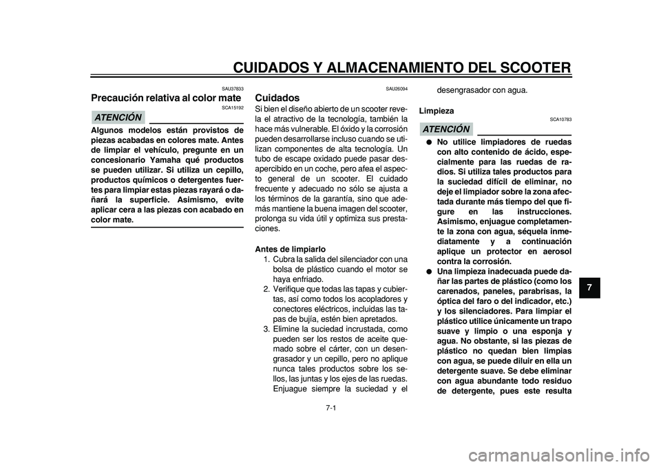 YAMAHA MAJESTY 400 2011  Manuale de Empleo (in Spanish)  
7-1 
2
3
4
5
6
78
9
 
CUIDADOS Y ALMACENAMIENTO DEL SCOOTER 
SAU37833 
Precaución relativa al color mate 
ATENCIÓN 
 
 SCA15192 
Algunos modelos están provistos de
piezas acabadas en colores mate