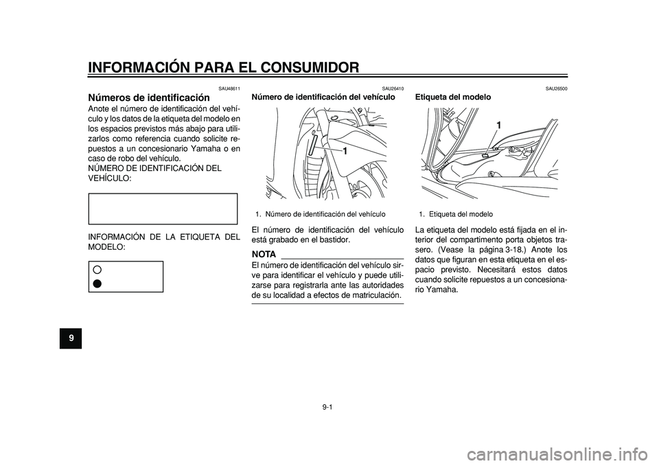 YAMAHA MAJESTY 400 2011  Manuale de Empleo (in Spanish)  
9-1 
1
2
3
4
5
6
7
8
9
 
INFORMACIÓN PARA EL CONSUMIDOR 
SAU48611 
Números de identificación  
Anote el número de identificación del vehí-
culo y los datos de la etiqueta del modelo en
los esp