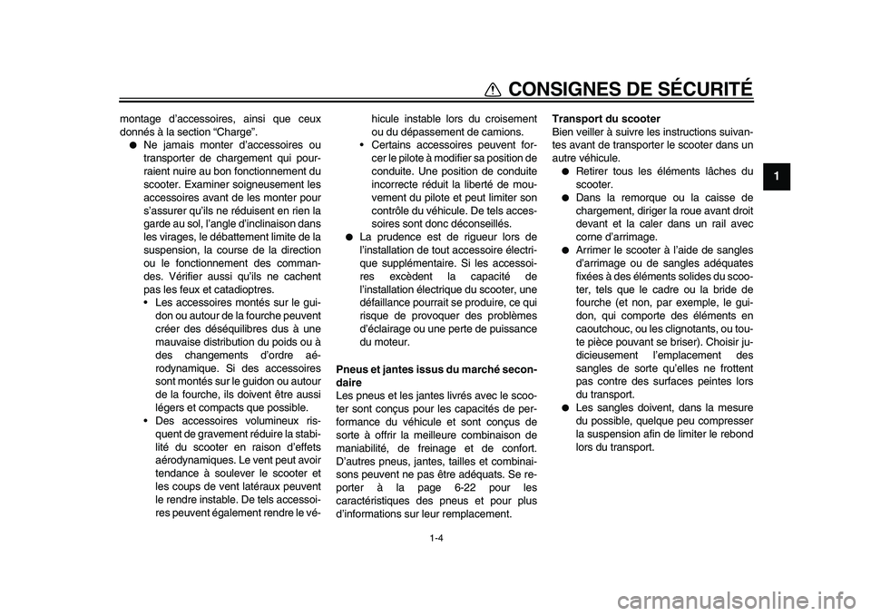 YAMAHA MAJESTY 400 2011  Notices Demploi (in French)  
1-4 
1 
CONSIGNES DE SÉCURITÉ 
montage d’accessoires, ainsi que ceux
donnés à la section “Charge”. 
 
Ne jamais monter d’accessoires ou
transporter de chargement qui pour-
raient nuire 