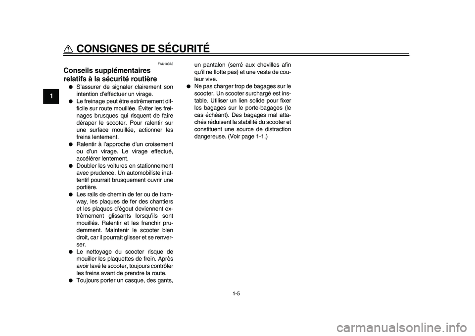 YAMAHA MAJESTY 400 2011  Notices Demploi (in French)  
1-5 
1 
CONSIGNES DE SÉCURITÉ 
FAU10372 
Conseils supplémentaires 
relatifs à la sécurité routière  
 
S’assurer de signaler clairement son
intention d’effectuer un virage. 
 
Le freina