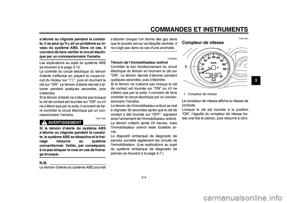 YAMAHA MAJESTY 400 2011  Notices Demploi (in French)  
COMMANDES ET INSTRUMENTS 
3-4 
2
34
5
6
7
8
9
 
s’allume ou clignote pendant la condui-
te, il se peut qu’il y ait un problème au ni-
veau du système ABS. Dans ce cas, il
convient de faire vé