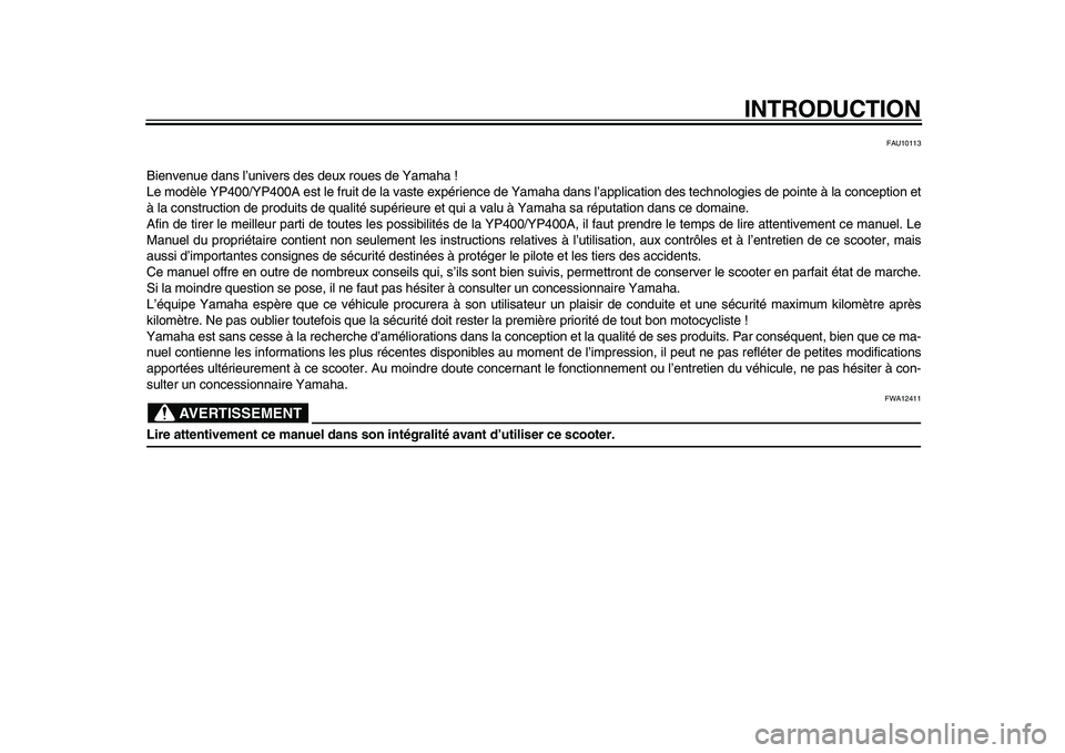 YAMAHA MAJESTY 400 2011  Notices Demploi (in French)  
INTRODUCTION 
FAU10113 
Bienvenue dans l’univers des deux roues de Yamaha !
Le modèle YP400/YP400A est le fruit de la vaste expérience de Yamaha dans l’application des technologies de pointe �