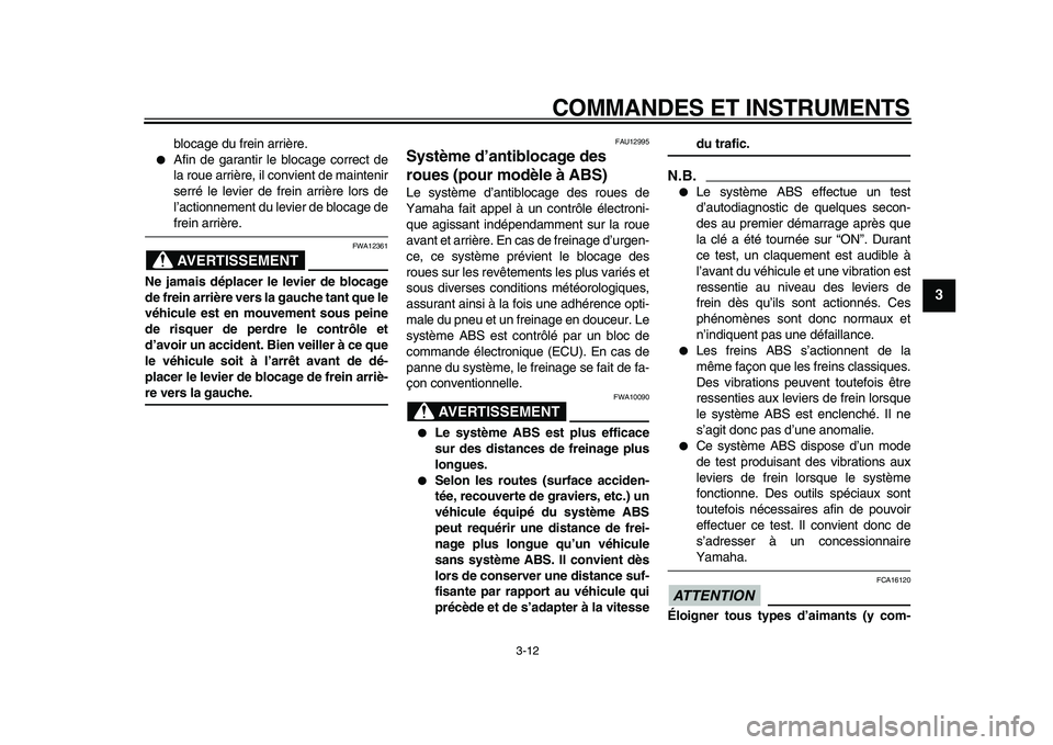 YAMAHA MAJESTY 400 2011  Notices Demploi (in French)  
COMMANDES ET INSTRUMENTS 
3-12 
2
34
5
6
7
8
9
 
blocage du frein arrière. 
 
Afin de garantir le blocage correct de
la roue arrière, il convient de maintenir
serré le levier de frein arrière l