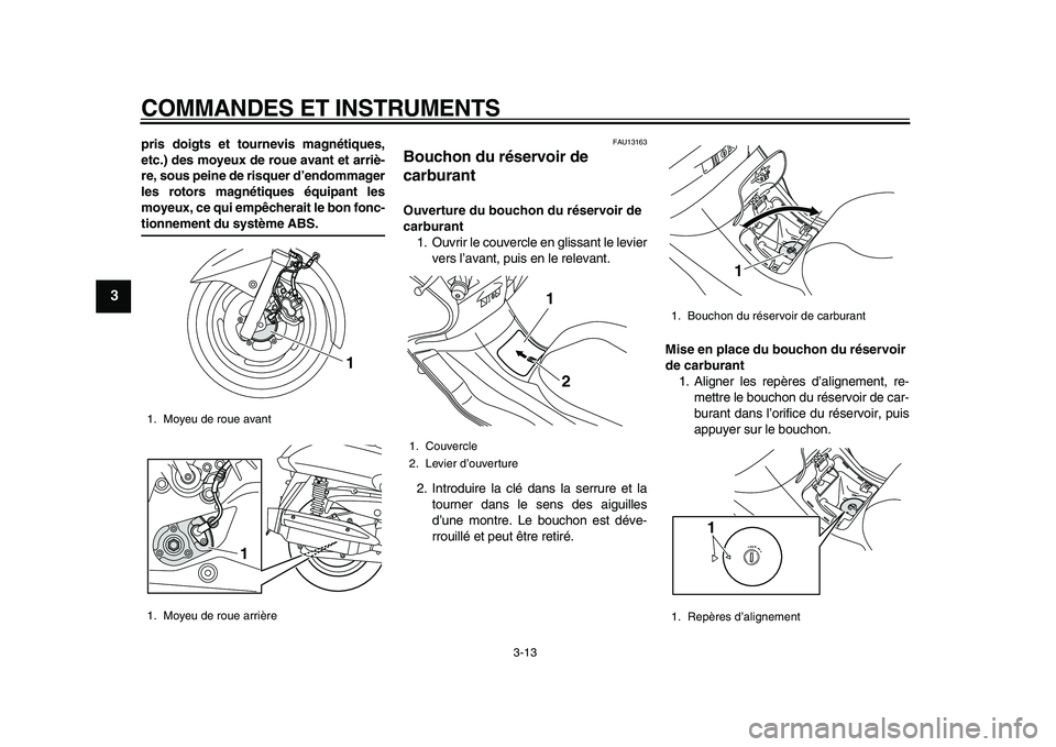 YAMAHA MAJESTY 400 2011  Notices Demploi (in French)  
COMMANDES ET INSTRUMENTS 
3-13 
1
2
3
4
5
6
7
8
9
 
pris doigts et tournevis magnétiques,
etc.) des moyeux de roue avant et arriè-
re, sous peine de risquer d’endommager
les rotors magnétiques 