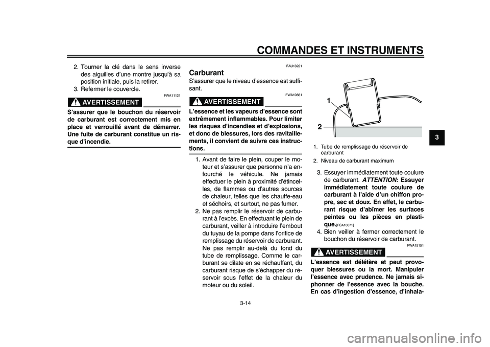 YAMAHA MAJESTY 400 2011  Notices Demploi (in French)  
COMMANDES ET INSTRUMENTS 
3-14 
2
34
5
6
7
8
9
 
2. Tourner la clé dans le sens inverse
des aiguilles d’une montre jusqu’à sa
position initiale, puis la retirer.
3. Refermer le couvercle.
AVER