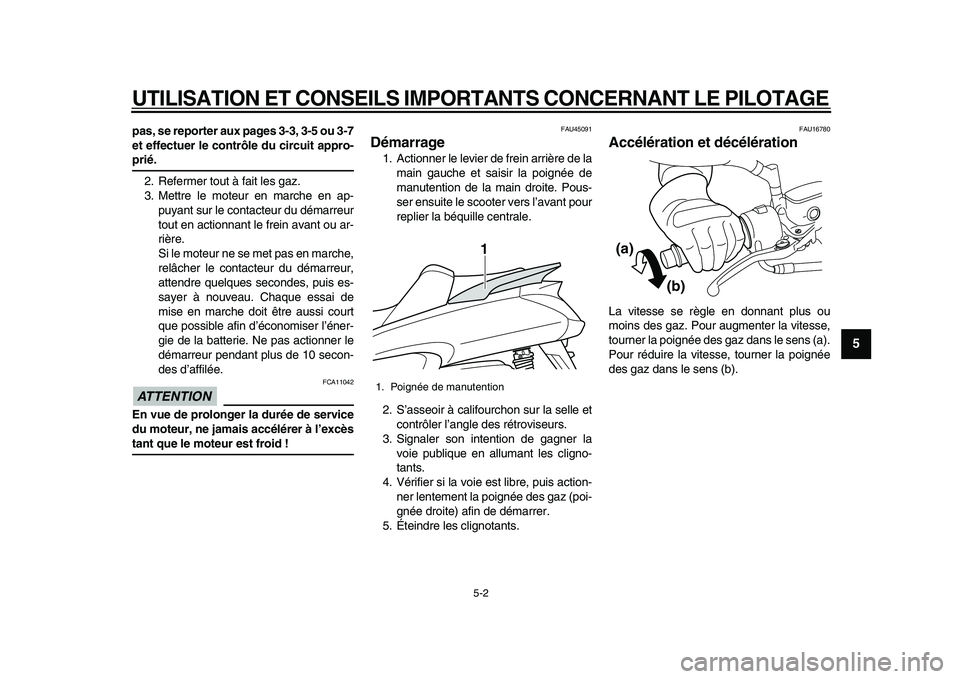 YAMAHA MAJESTY 400 2011  Notices Demploi (in French)  
UTILISATION ET CONSEILS IMPORTANTS CONCERNANT LE PILOTAGE 
5-2 
2
3
4
56
7
8
9
 
pas, se reporter aux pages 3-3, 3-5 ou 3-7
et effectuer le contrôle du circuit appro- 
prié. 
2. Refermer tout à f