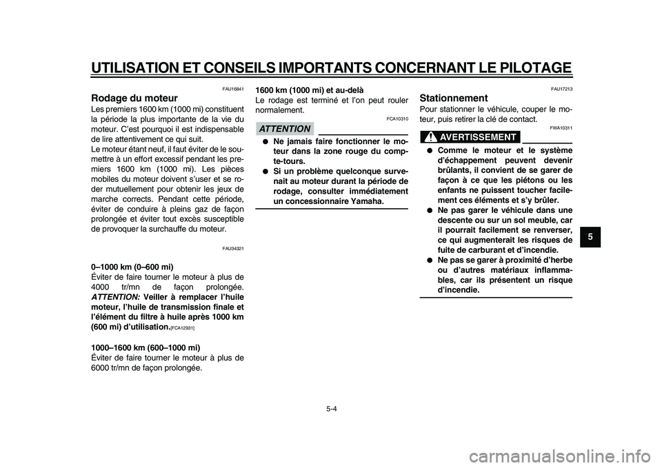 YAMAHA MAJESTY 400 2011  Notices Demploi (in French)  
UTILISATION ET CONSEILS IMPORTANTS CONCERNANT LE PILOTAGE 
5-4 
2
3
4
56
7
8
9
 
FAU16841 
Rodage du moteur  
Les premiers 1600 km (1000 mi) constituent
la période la plus importante de la vie du
m
