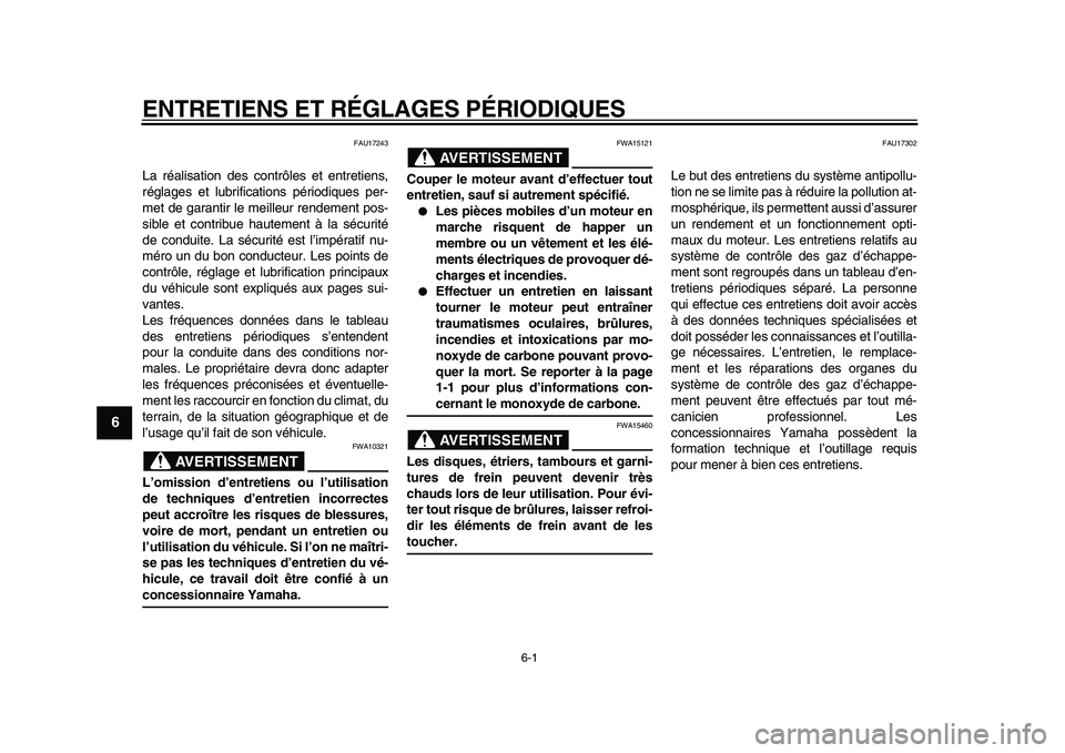 YAMAHA MAJESTY 400 2011  Notices Demploi (in French)  
6-1 
1
2
3
4
5
6
7
8
9
 
ENTRETIENS ET RÉGLAGES PÉRIODIQUES 
FAU17243 
La réalisation des contrôles et entretiens,
réglages et lubrifications périodiques per-
met de garantir le meilleur rende
