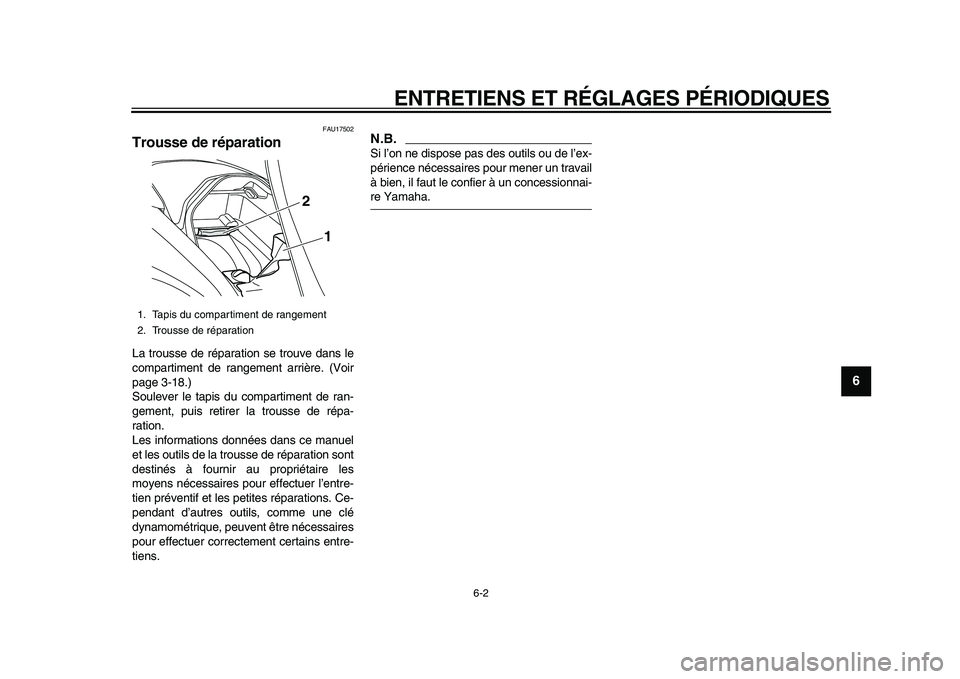 YAMAHA MAJESTY 400 2011  Notices Demploi (in French)  
ENTRETIENS ET RÉGLAGES PÉRIODIQUES 
6-2 
2
3
4
5
67
8
9
 
FAU17502 
Trousse de réparation  
La trousse de réparation se trouve dans le
compartiment de rangement arrière. (Voir
page 3-18.)
Soule