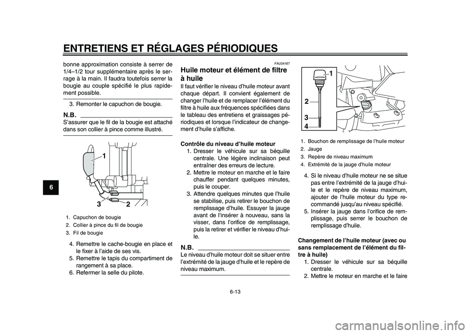 YAMAHA MAJESTY 400 2011 Notices Demploi (in French)
ENTRETIENS ET RÉGLAGES PÉRIODIQUES
6-13
1
2
3
4
5
6
7
8
9
bonne approximation consiste à serrer de
1/4–1/2 tour supplémentaire après le ser-
rage à la main. Il faudra toutefois serrer la YAMAHA MAJESTY 400 2011 Notices Demploi (in French)
ENTRETIENS ET RÉGLAGES PÉRIODIQUES
6-13
1
2
3
4
5
6
7
8
9
bonne approximation consiste à serrer de
1/4–1/2 tour supplémentaire après le ser-
rage à la main. Il faudra toutefois serrer la