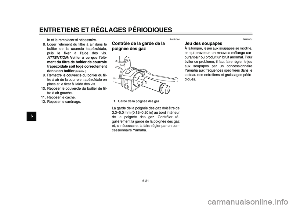 YAMAHA MAJESTY 400 2011  Notices Demploi (in French)  
ENTRETIENS ET RÉGLAGES PÉRIODIQUES 
6-21 
1
2
3
4
5
6
7
8
9
 
le et le remplacer si nécessaire.
8. Loger l’élément du filtre à air dans le
boîtier de la courroie trapézoïdale,
puis le fix