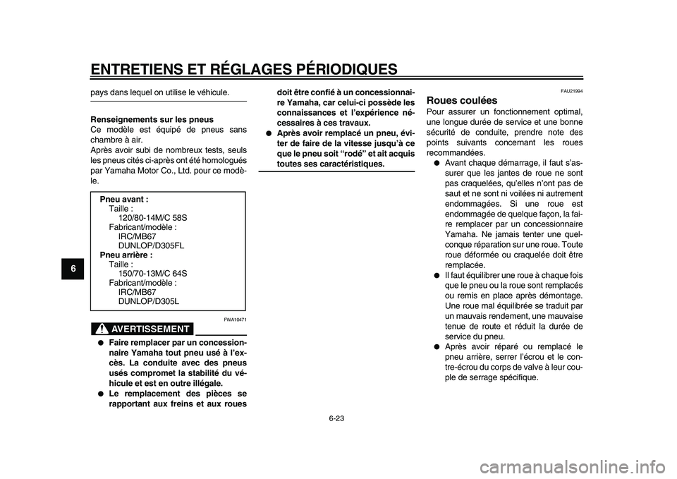 YAMAHA MAJESTY 400 2011  Notices Demploi (in French)  
ENTRETIENS ET RÉGLAGES PÉRIODIQUES 
6-23 
1
2
3
4
5
6
7
8
9
 
pays dans lequel on utilise le véhicule. 
Renseignements sur les pneus 
Ce modèle est équipé de pneus sans
chambre à air.
Après 