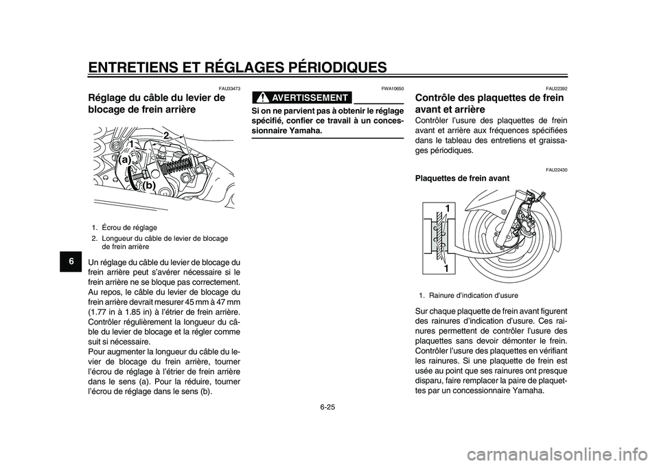 YAMAHA MAJESTY 400 2011  Notices Demploi (in French)  
ENTRETIENS ET RÉGLAGES PÉRIODIQUES 
6-25 
1
2
3
4
5
6
7
8
9
 
FAU33473 
Réglage du câble du levier de 
blocage de frein arrière  
Un réglage du câble du levier de blocage du
frein arrière pe